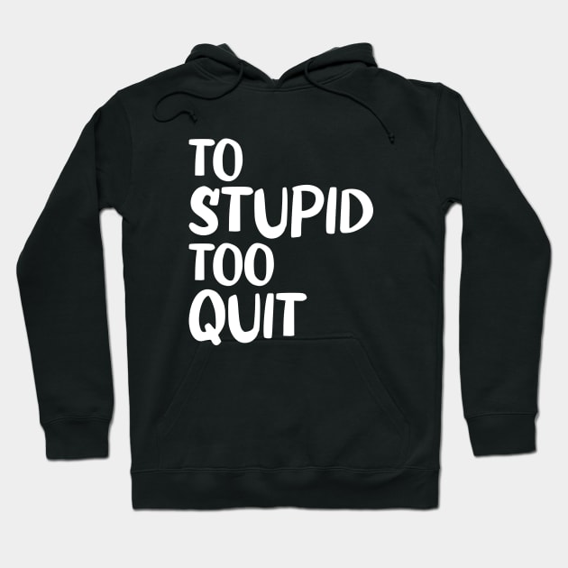 To Stupid Too Quit Sarcastic Men Women Tees Hoodie by Giftyshoop